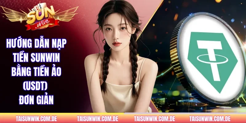 Hướng dẫn nạp tiền Sunwin bằng tiền ảo (USDT)