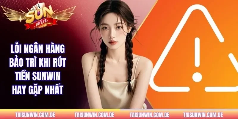 Lỗi ngân hàng bảo trì khi rút tiền SUNWIN