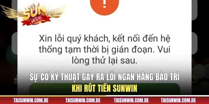 Sự cố kỹ thuật gây ra lỗi ngân hàng bảo trì khi rút tiền SUNWIN