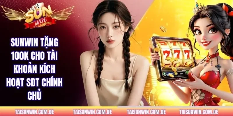 SUNWIN tặng 100k cho tài khoản kích hoạt SĐT